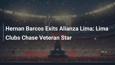 Hernan Barcos Exits Alianza Lima: Lima Clubs Chase Veteran Star