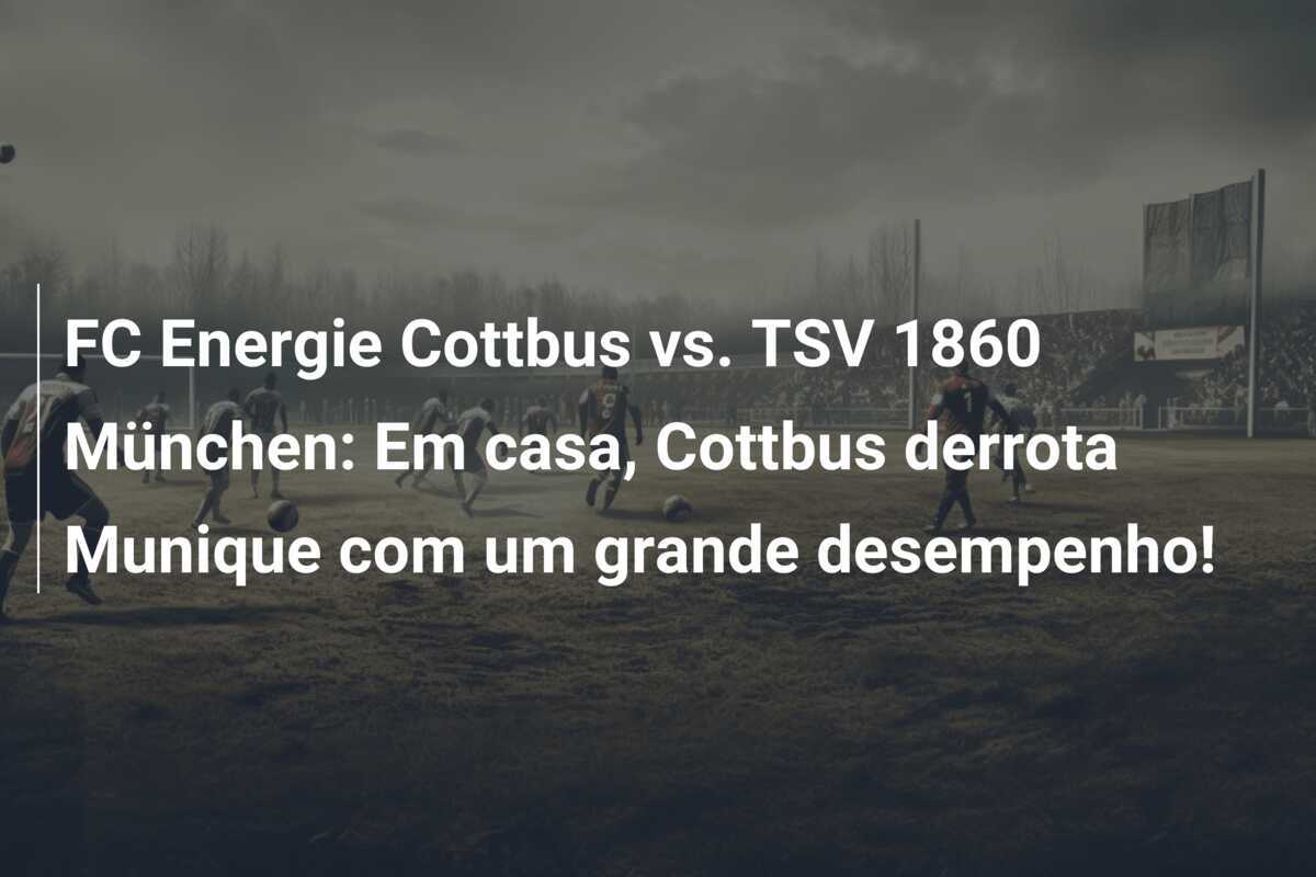 FC Energie Cottbus vs. TSV 1860 München: Em casa, Cottbus derrota Munique com um grande desempenho!