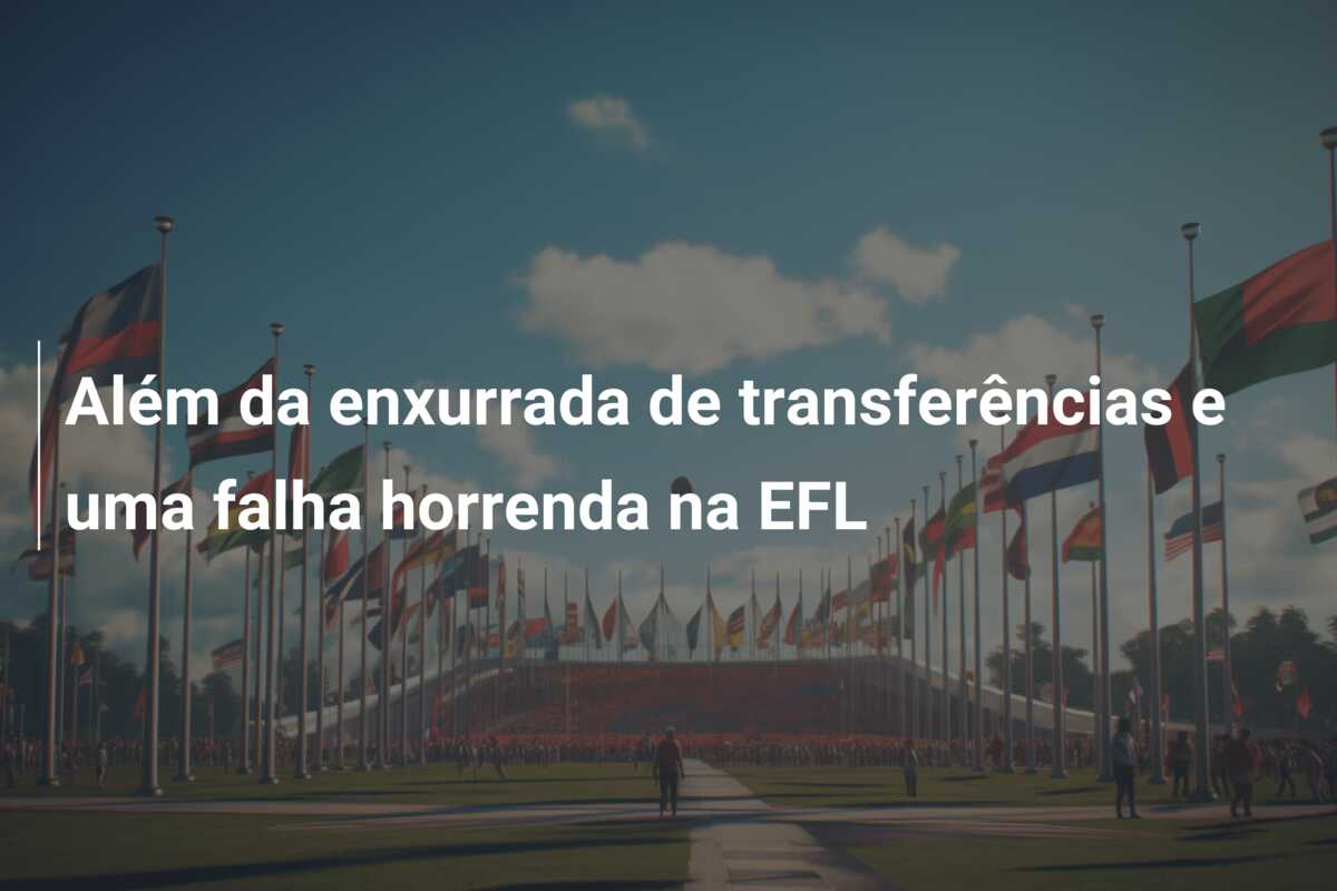 Além da enxurrada de transferências e uma falha horrenda na EFL