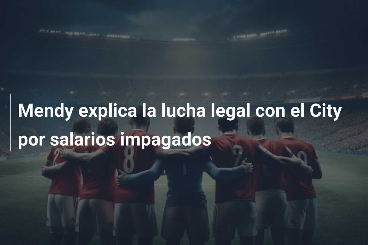 Mendy explica la lucha legal con el City por salarios impagados