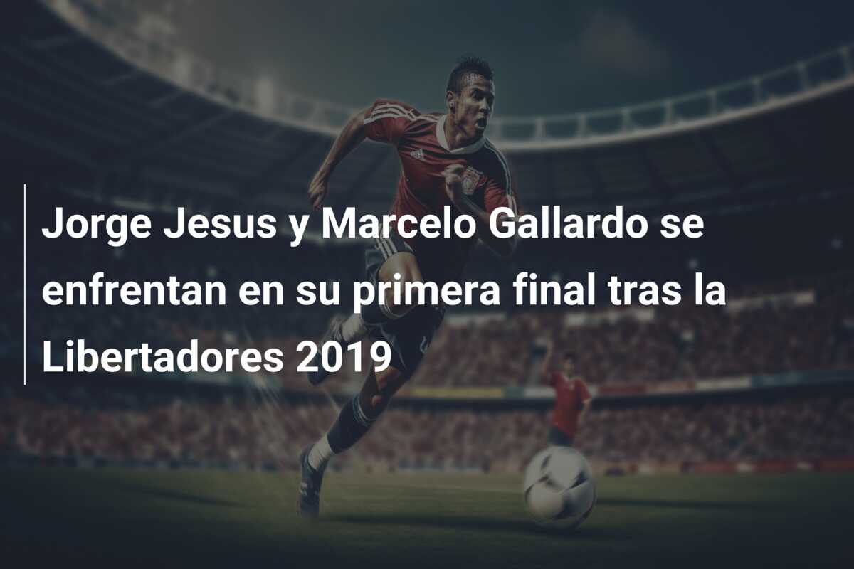 Jorge Jesus y Marcelo Gallardo se enfrentan en su primera final tras la Libertadores 2019