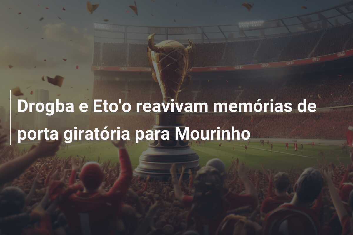 Drogba e Eto'o reavivam memórias de porta giratória para Mourinho