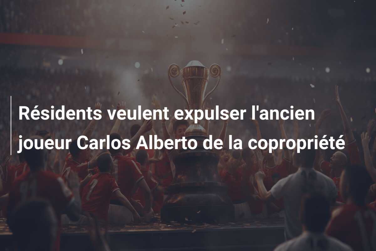 Résidents veulent expulser l’ancien joueur Carlos Alberto de la copropriété