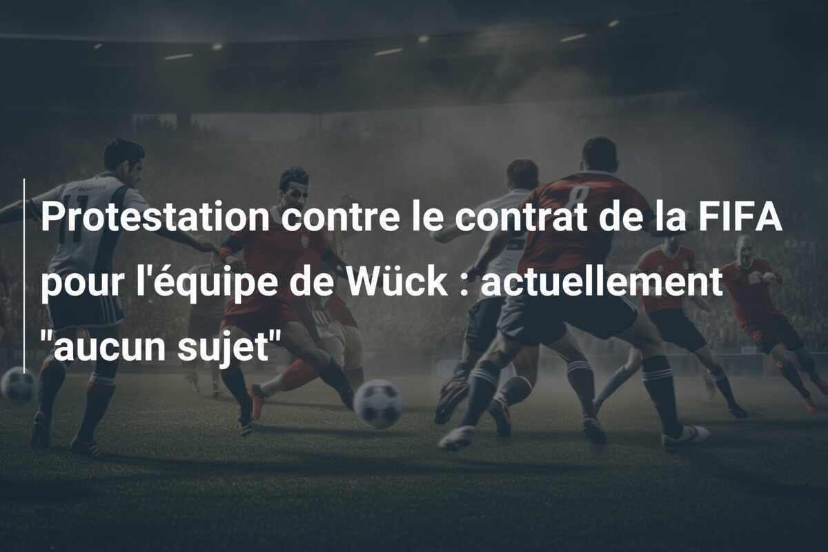 Protestation contre le contrat de la FIFA pour l'équipe de Wück : actuellement "aucun sujet"