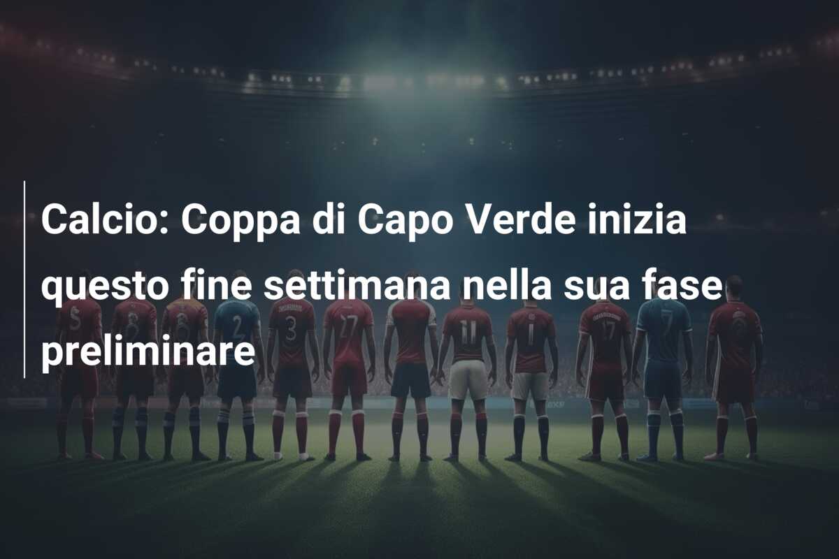 Calcio: Coppa di Capo Verde inizia questo fine settimana nella sua fase preliminare