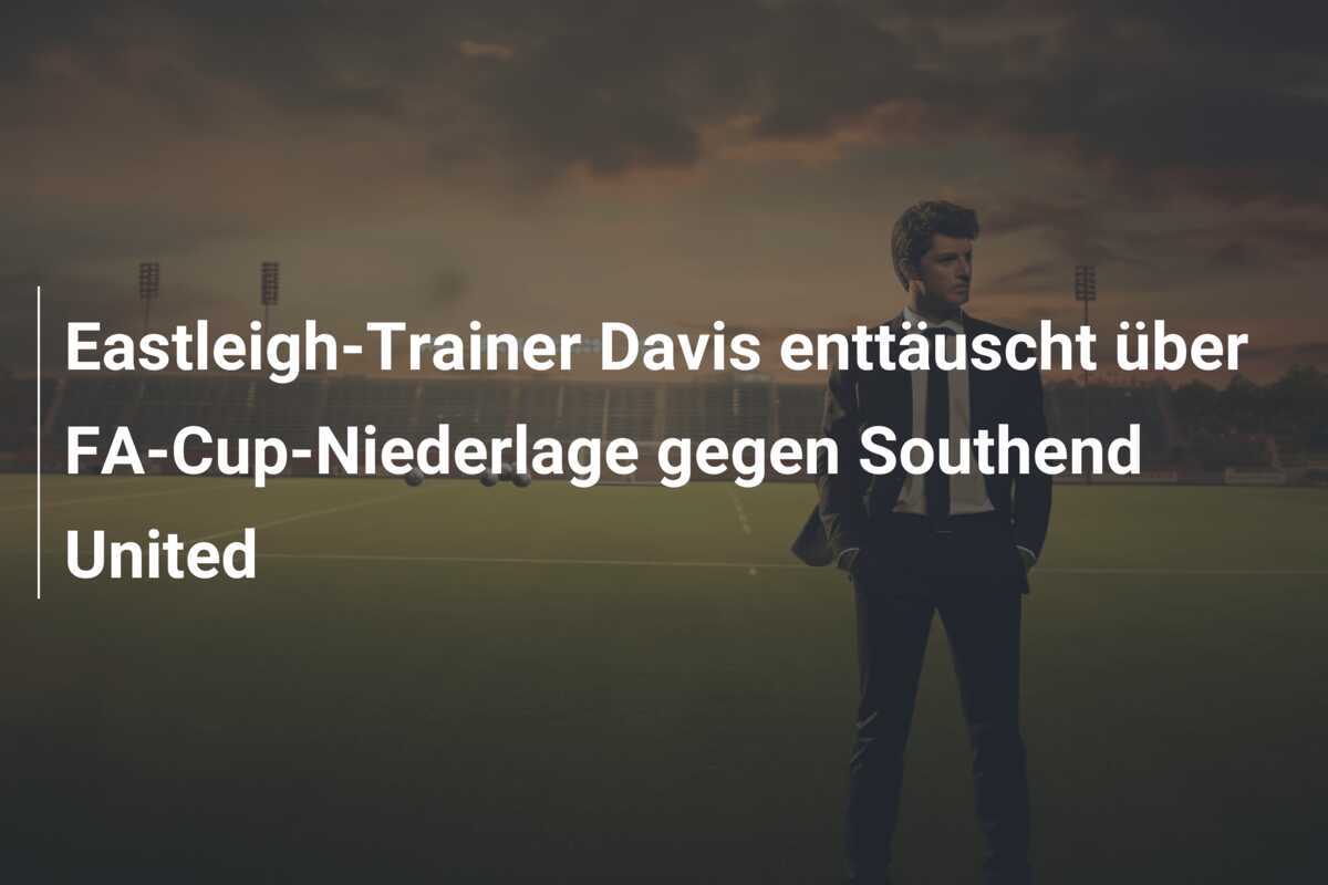 Eastleigh-Trainer Davis enttäuscht über FA-Cup-Niederlage gegen Southend United