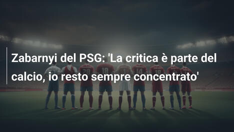 Zabarnyi del PSG: 'La critica è parte del calcio, io resto sempre concentrato'