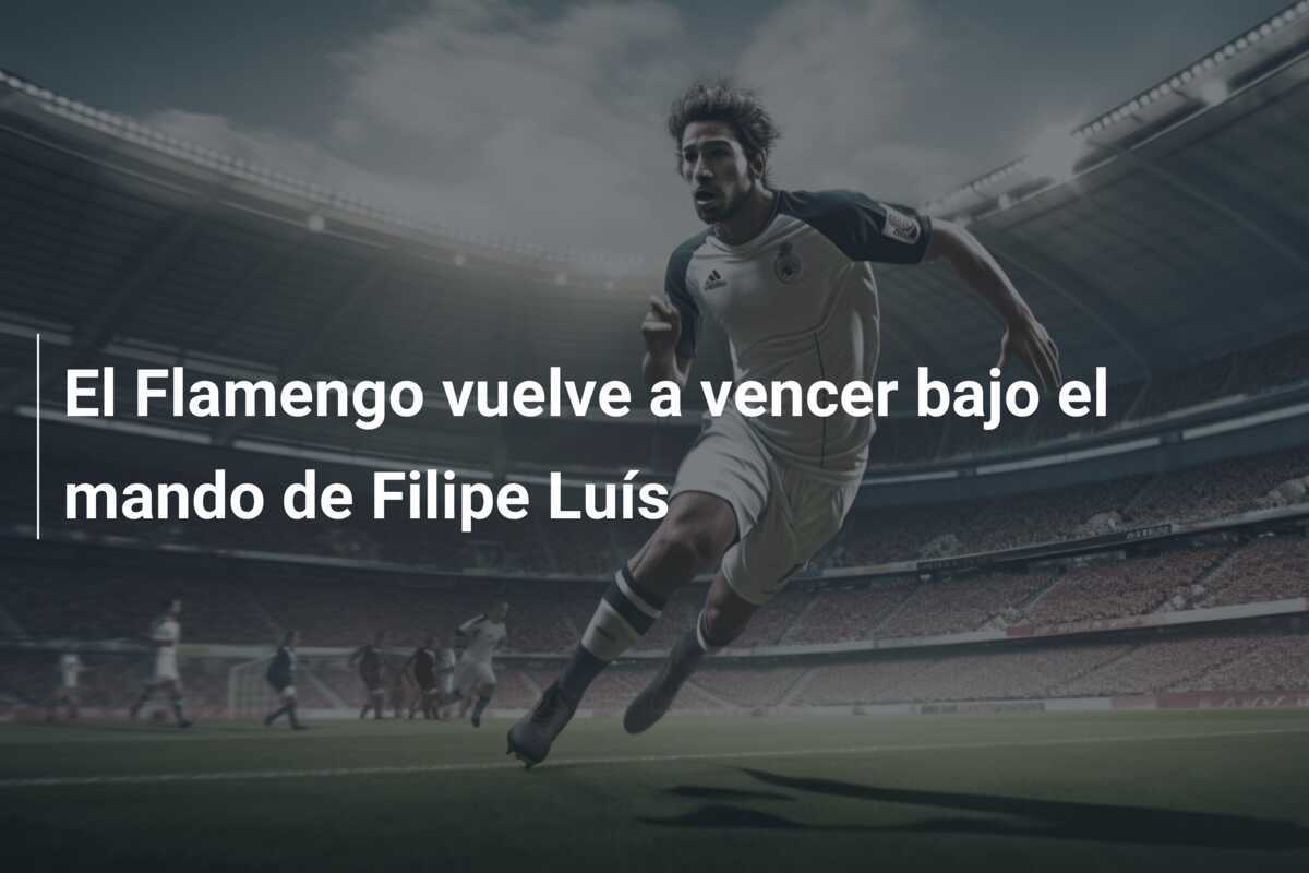 El Flamengo vuelve a vencer bajo el mando de Filipe Luís