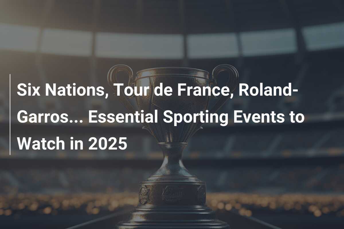 Six Nations, Tour de France, RolandGarros... Essential Sporting Events