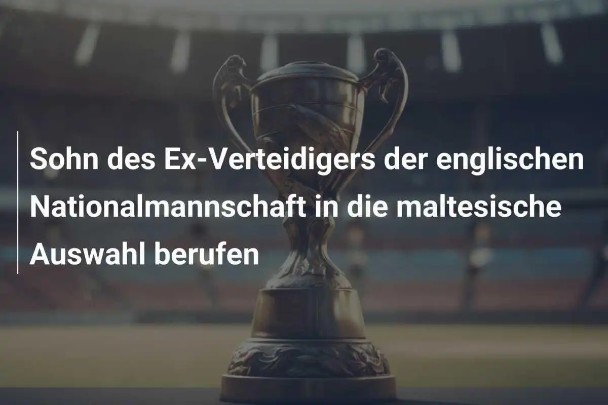 Sohn des Ex-Verteidigers der englischen Nationalmannschaft in die maltesische Auswahl berufen