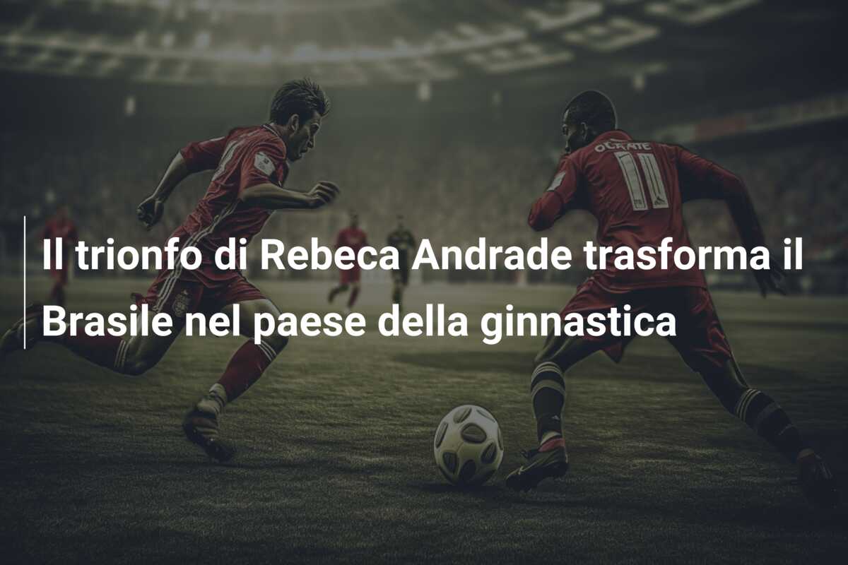 Il trionfo di Rebeca Andrade trasforma il Brasile nel paese della ginnastica