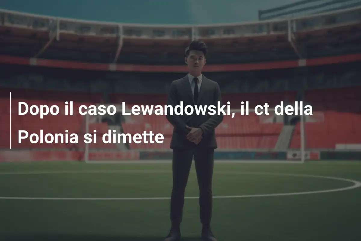 Dopo il caso Lewandowski, il ct della Polonia si dimette