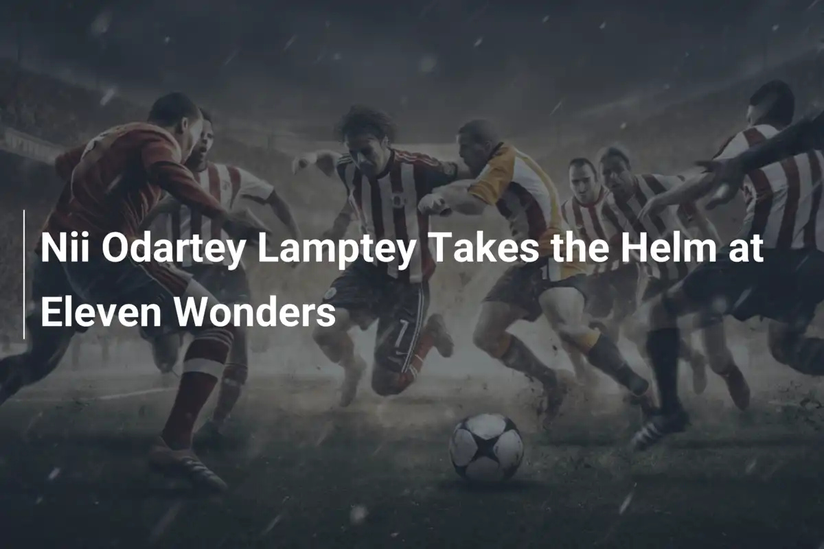 Nii Odartey Lamptey Prende il Timone degli Eleven Wonders