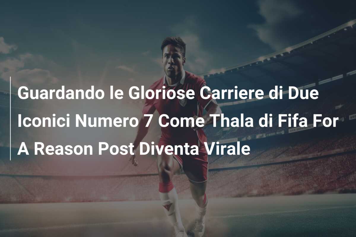 Guardando le Gloriose Carriere di Due Iconici Numero 7 Come Thala di Fifa For A Reason Post Diventa Virale