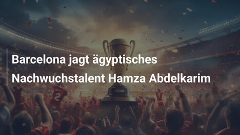 Barcelona jagt ägyptisches Nachwuchstalent Hamza Abdelkarim