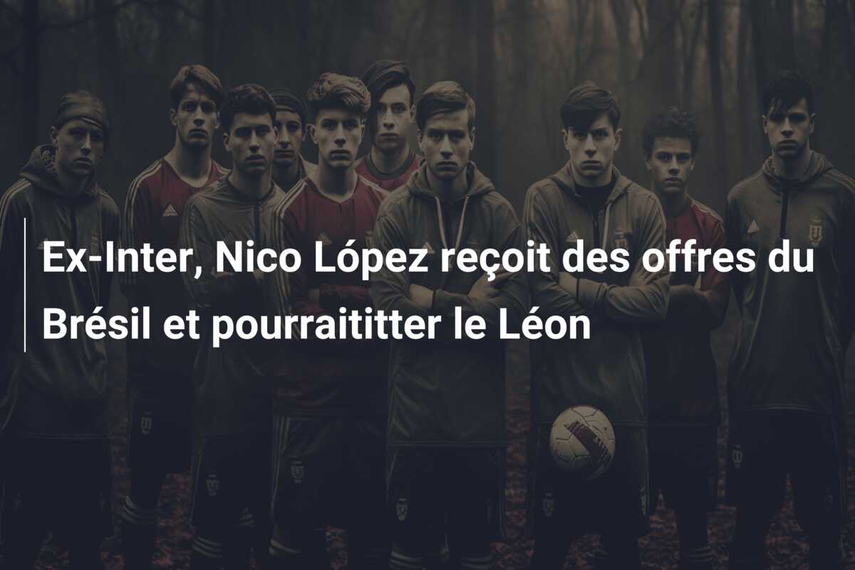 Ex-Inter, Nico López reçoit des offres du Brésil et pourraititter le Léon