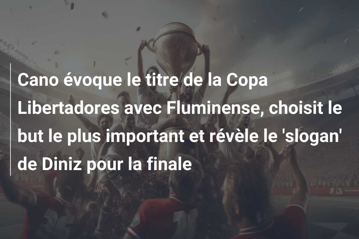 Cano évoque le titre de la Copa Libertadores avec Fluminense, choisit le but le plus important et révèle le ‘slogan’ de Diniz pour la finale