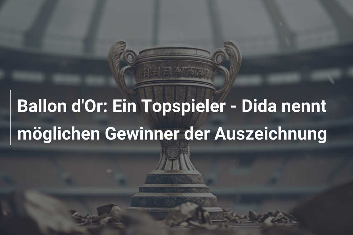 Ballon d'Or: Ein Topspieler - Dida nennt möglichen Gewinner der Auszeichnung
