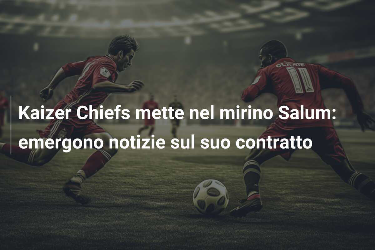 Kaizer Chiefs mette nel mirino Salum: emergono notizie sul suo contratto