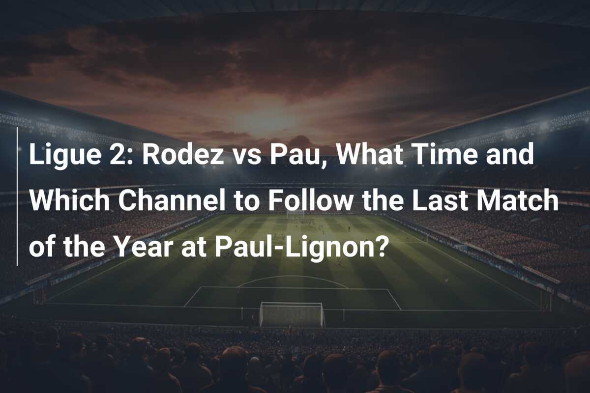 ลีก 2: Rodez พบ Pau, เวลาไหนและช่องทางไหนที่จะติดตามแมตช์สุดท้ายของปีที่ Paul-Lignon?
