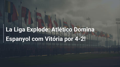 La Liga Explode: Atlético Domina Espanyol com Vitória por 4-2!