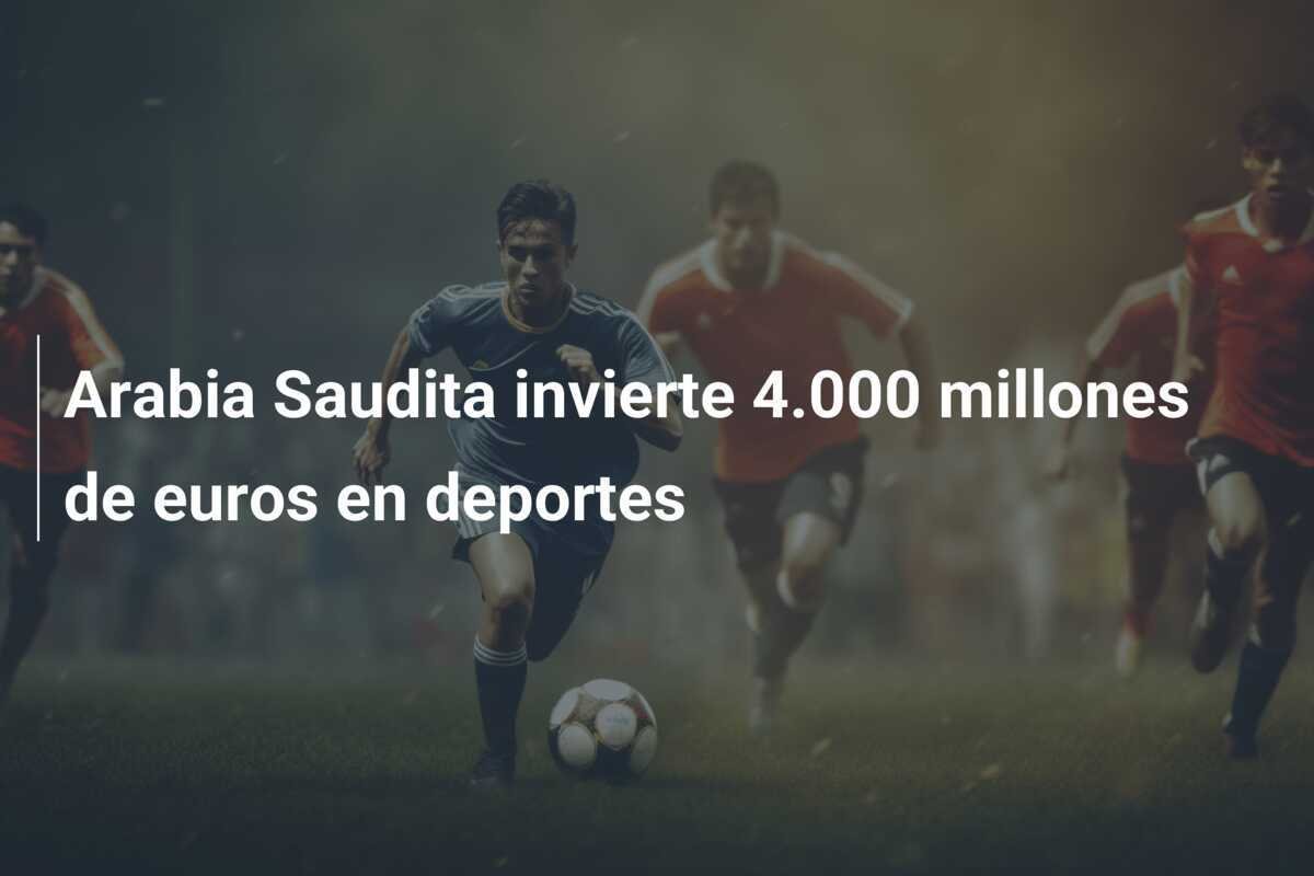 Arabia Saudita invierte 4.000 millones de euros en deportes