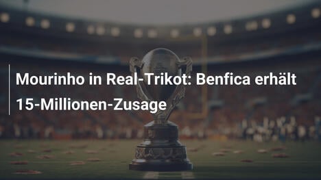 Mourinho in Real-Trikot: Benfica erhält 15-Millionen-Zusage