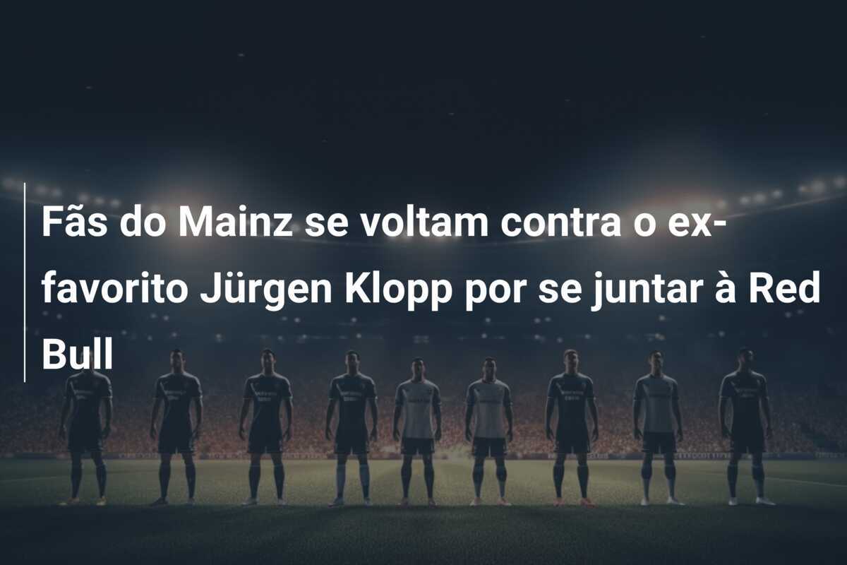 Fãs do Mainz se voltam contra o ex-favorito Jürgen Klopp por se juntar à Red Bull