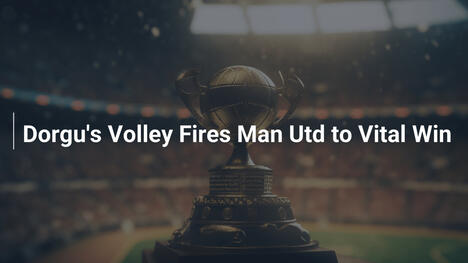 Dorgus Volleyschuss bringt Man Utd entscheidenden Sieg