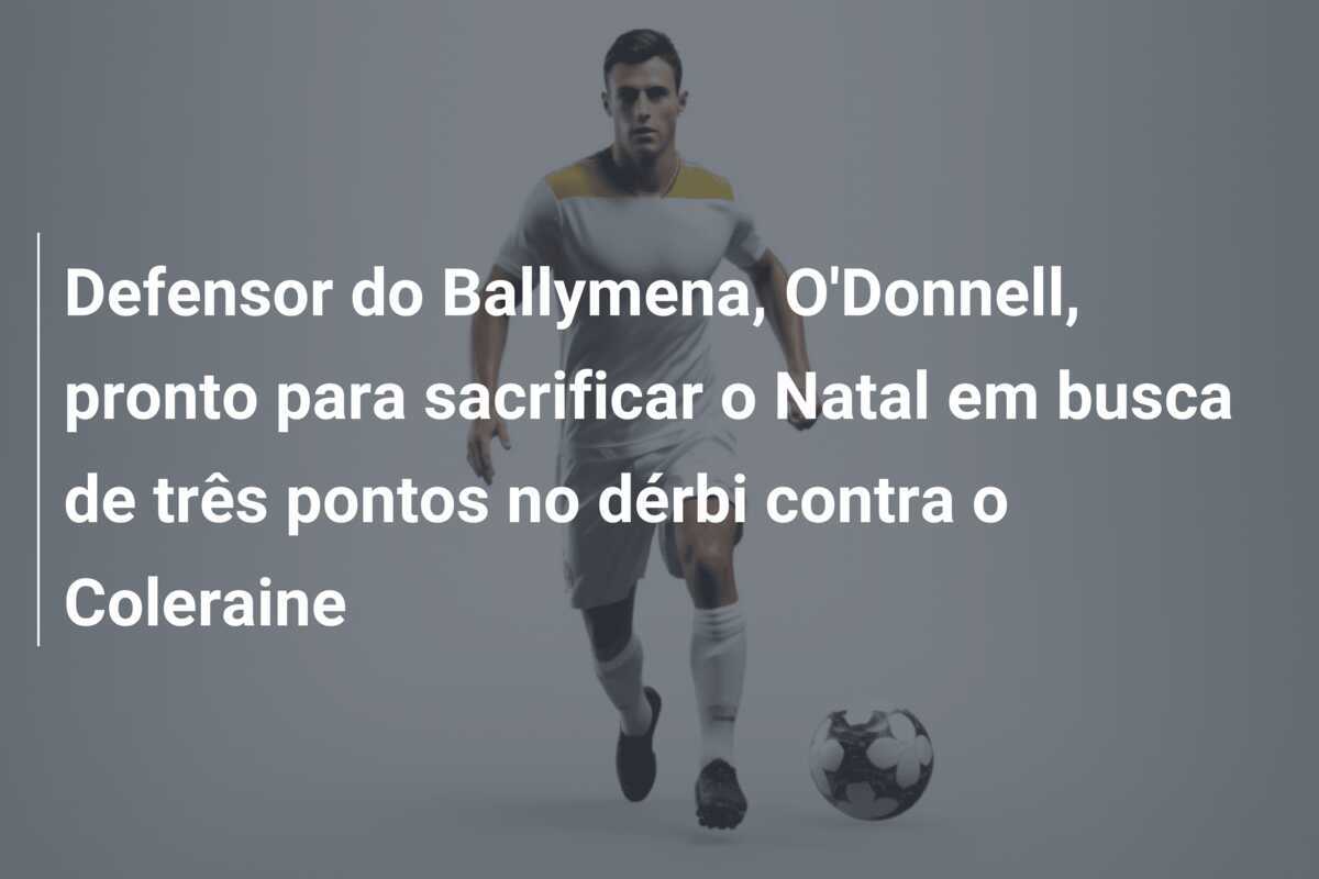 Defensor do Ballymena, O'Donnell, pronto para sacrificar o Natal em busca de três pontos no dérbi contra o Coleraine