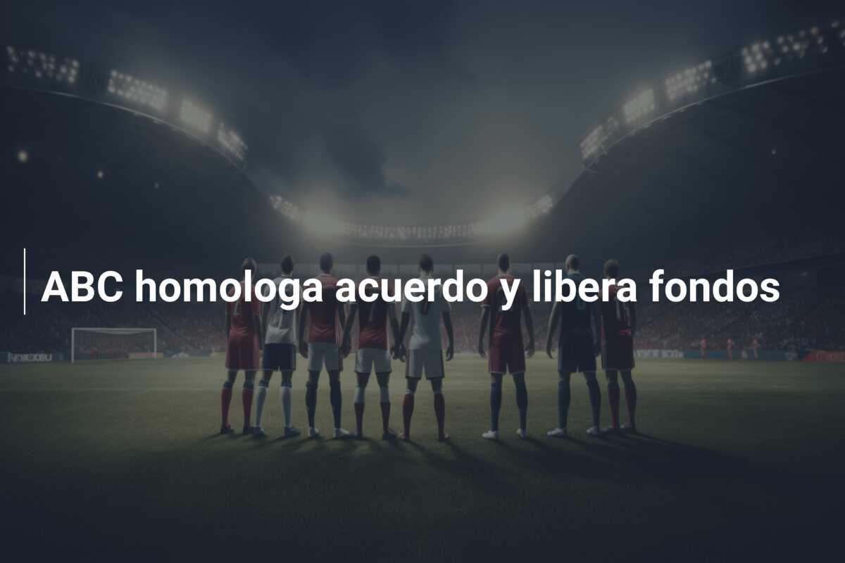 ABC homologa acuerdo y libera fondos