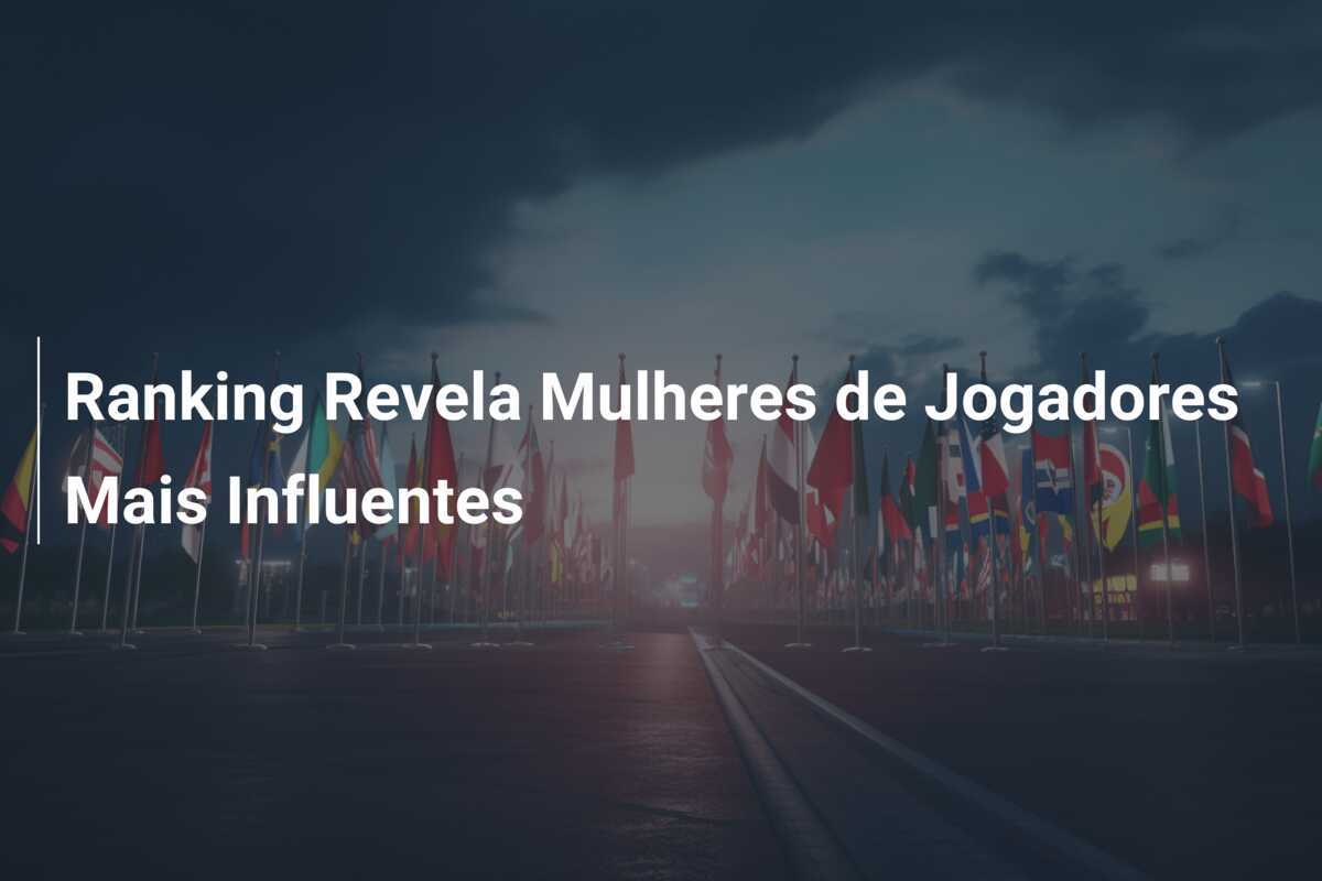Ranking Revela Mulheres de Jogadores Mais Influentes
