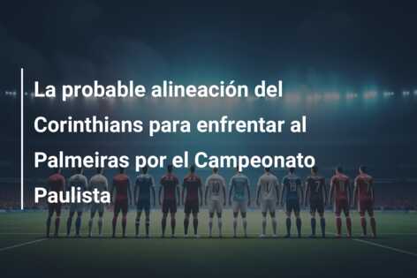 La probable alineación del Corinthians para enfrentar al Palmeiras por el Campeonato Paulista