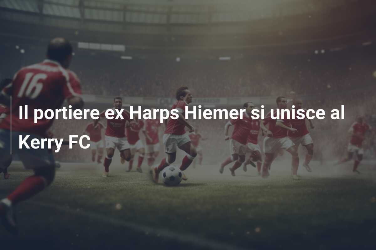 Il portiere ex Harps Hiemer si unisce al Kerry FC