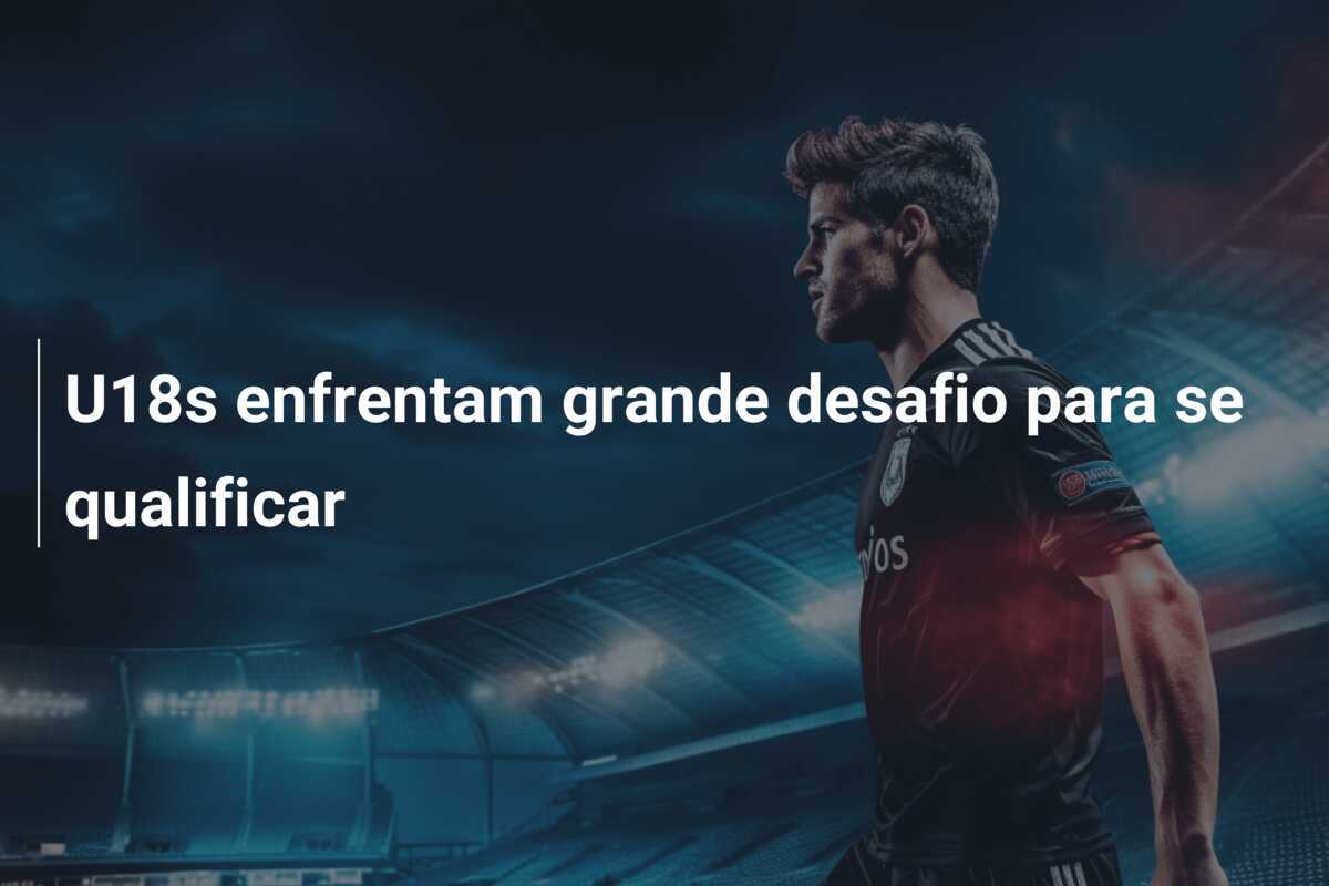 U18s enfrentam grande desafio para se qualificar