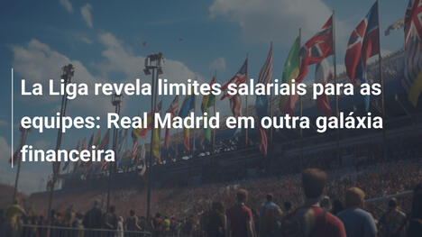 La Liga revela limites salariais para as equipes: Real Madrid em outra galáxia financeira