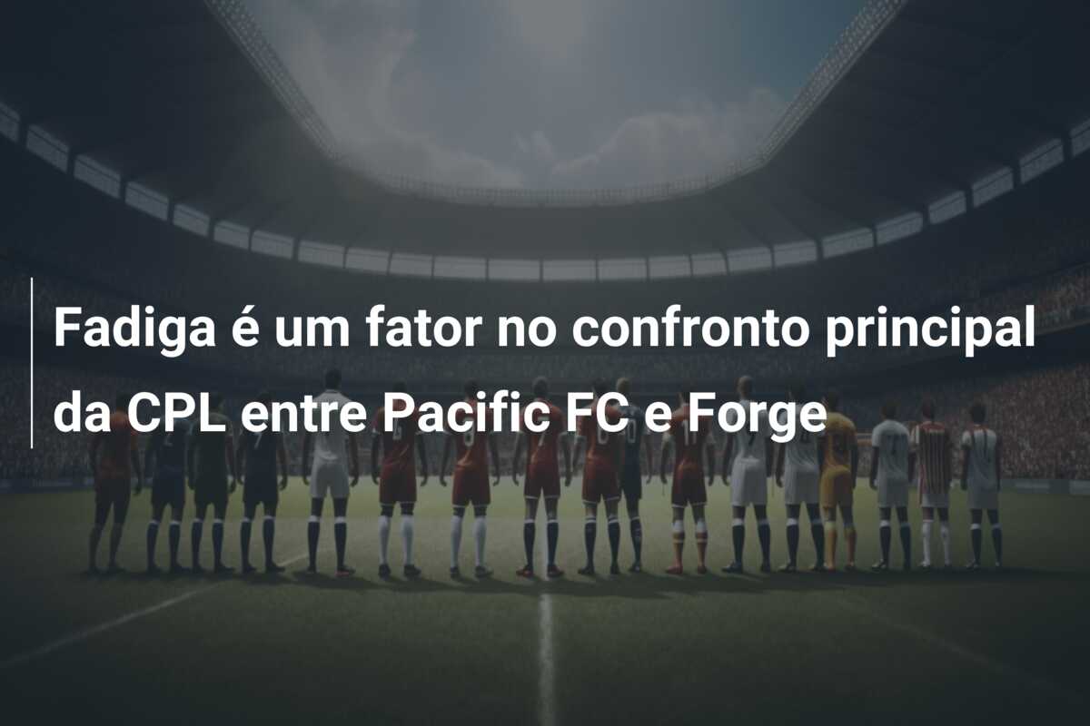 Fadiga é um fator no confronto principal da CPL entre Pacific FC e Forge