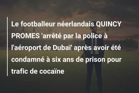 Le footballeur néerlandais QUINCY PROMES ‘arrêté par la police à l’aéroport de Dubaï’ après avoir été condamné à six ans de prison pour trafic de cocaïne
