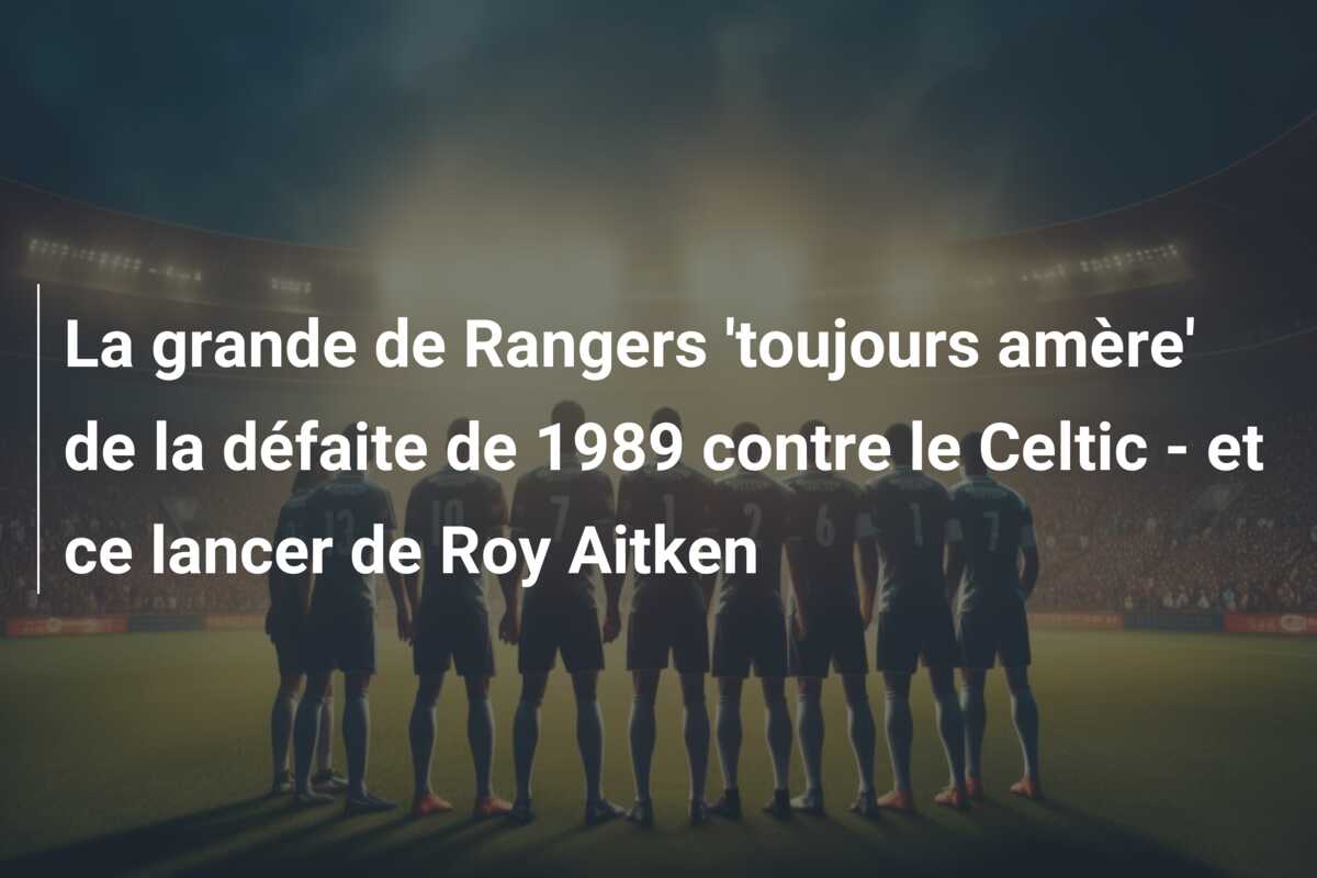 La grande de Rangers ‘toujours amère’ de la défaite de 1989 contre le Celtic – et ce lancer de Roy Aitken