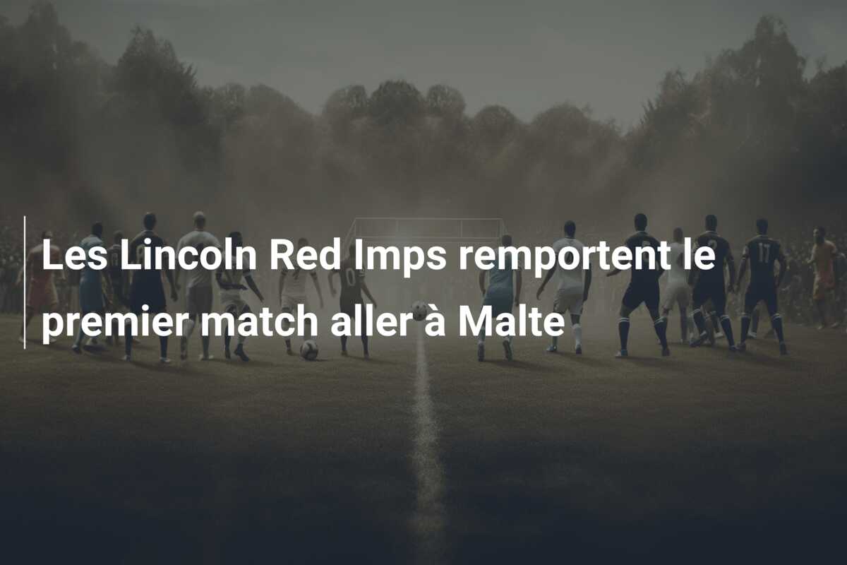 Les Lincoln Red Imps remportent le premier match aller à Malte