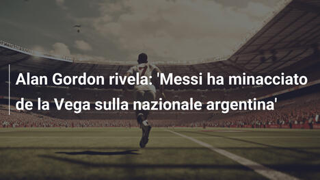 Alan Gordon rivela: 'Messi ha minacciato de la Vega sulla nazionale argentina'