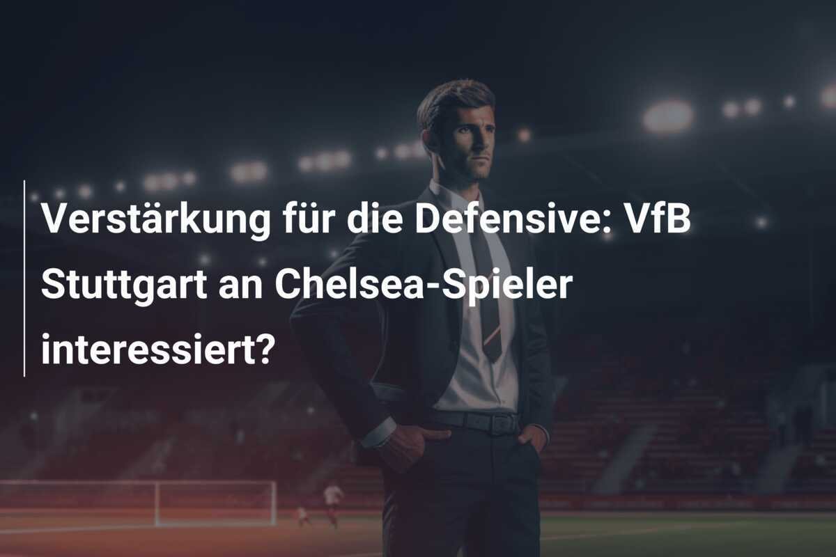 Verstärkung für die Defensive: VfB Stuttgart an Chelsea-Spieler interessiert?