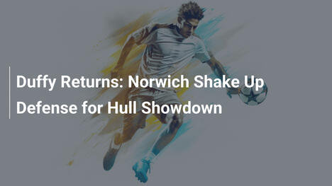 Retorno de Duffy: Norwich Reestrutura Defesa para Duelo com Hull