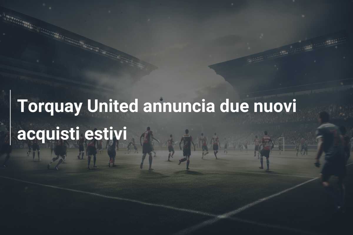Torquay United annuncia due nuovi acquisti estivi