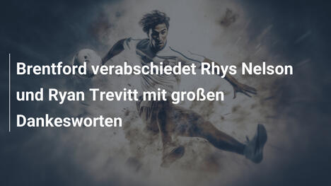 Brentford verabschiedet Rhys Nelson und Ryan Trevitt mit großen Dankesworten