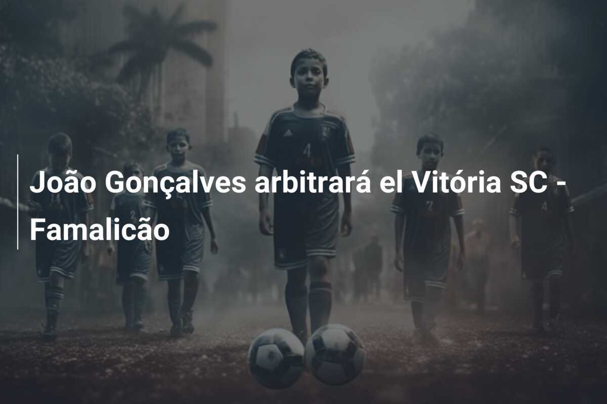João Gonçalves arbitrará el Vitória SC – Famalicão