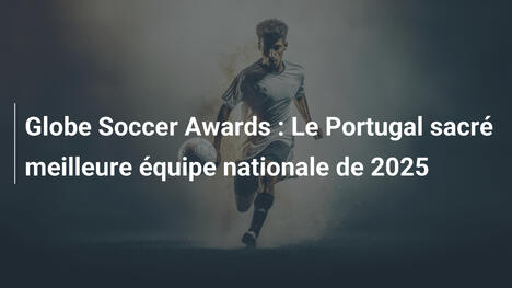 Globe Soccer Awards : Le Portugal sacré meilleure équipe nationale de 2025