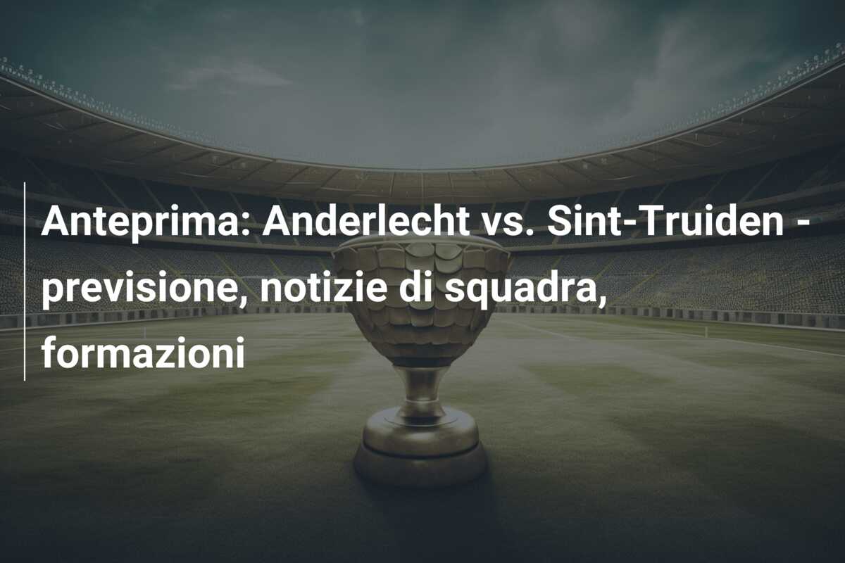 Anteprima: Anderlecht vs. Sint-Truiden – previsione, notizie di squadra, formazioni