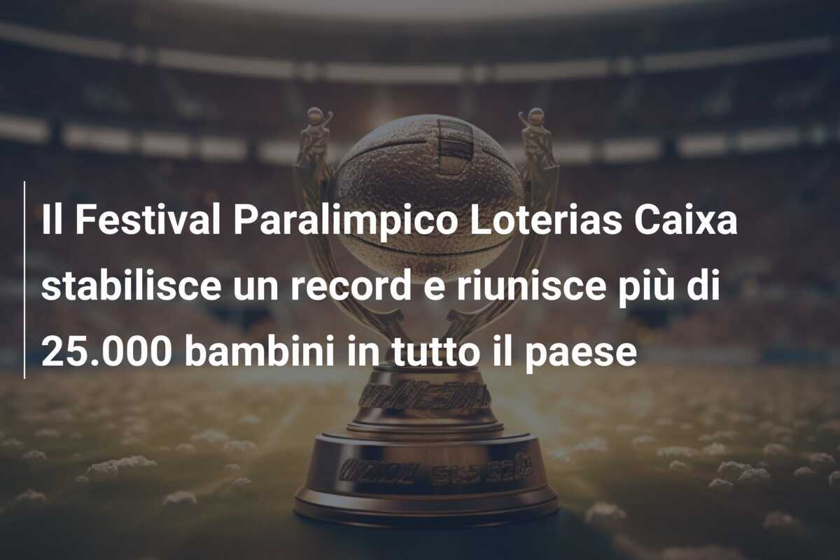Il Festival Paralimpico Loterias Caixa stabilisce un record e riunisce più di 25.000 bambini in tutto il paese