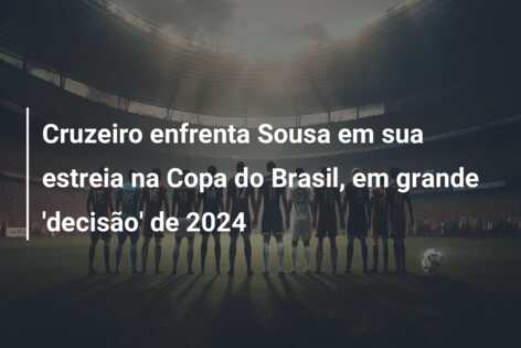 Cruzeiro enfrenta Sousa em sua estreia na Copa do Brasil, em grande ‘decisão’ de 2024